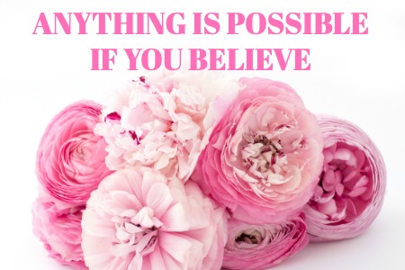ANYTHING IS POSSIBLE IF YOU BELIEVE