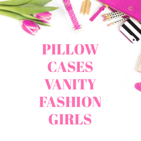 PILLOW CASES VANITY FASHION GIRLS